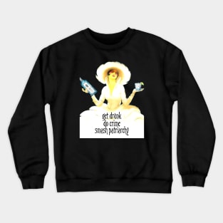 Get Drunk, Do Crime, Smash Patriarchy Crewneck Sweatshirt